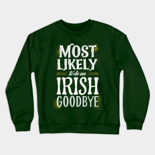 Most likely to do an irish goodbye Crewneck Sweatshirt